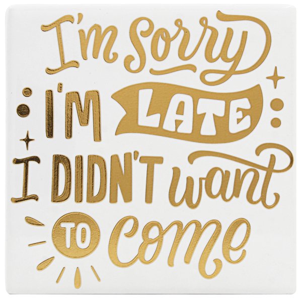 SORRY I'M LATE GLD ED COASTER